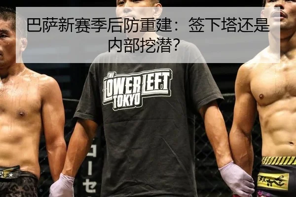 巴萨新赛季后防重建：签下塔还是内部挖潜？