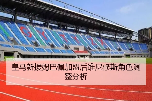 皇马新援姆巴佩加盟后维尼修斯角色调整分析